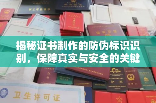 内乡揭秘证书制作的防伪标识识别，保障真实与安全的关键