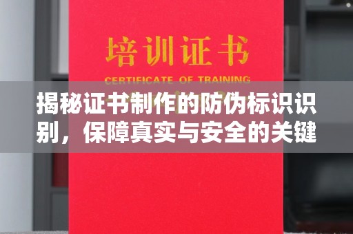 内乡揭秘证书制作的防伪标识识别，保障真实与安全的关键