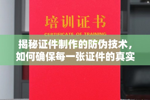 内乡揭秘证件制作的防伪技术，如何确保每一张证件的真实性与安全性