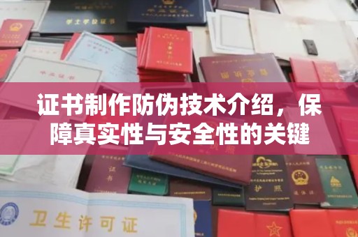 内乡证书制作防伪技术介绍，保障真实性与安全性的关键