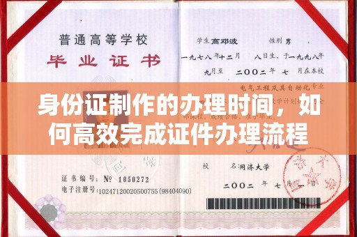 内乡身份证制作的办理时间，如何高效完成证件办理流程