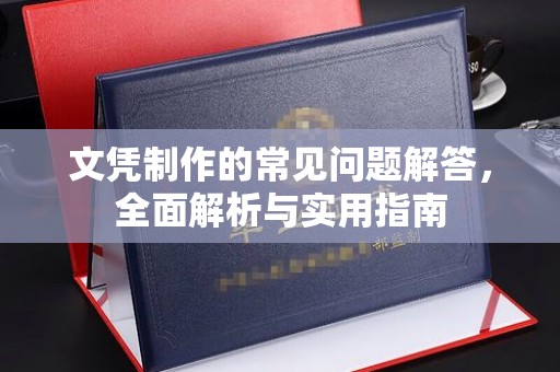 内乡文凭制作的常见问题解答，全面解析与实用指南