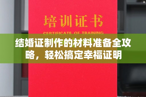 内乡结婚证制作的材料准备全攻略，轻松搞定幸福证明