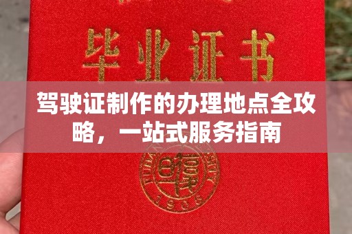 内乡驾驶证制作的办理地点全攻略，一站式服务指南
