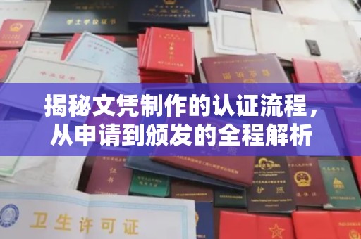 内乡揭秘文凭制作的认证流程，从申请到颁发的全程解析