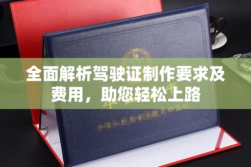 内乡全面解析驾驶证制作要求及费用，助您轻松上路